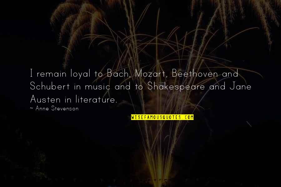 Mozart's Music Quotes By Anne Stevenson: I remain loyal to Bach, Mozart, Beethoven and