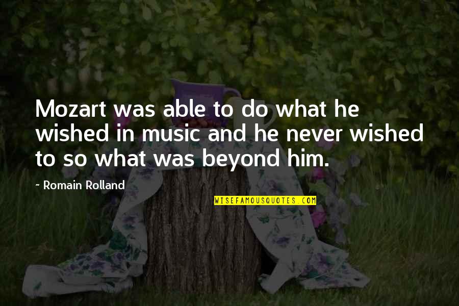 Mozart's Music Quotes By Romain Rolland: Mozart was able to do what he wished