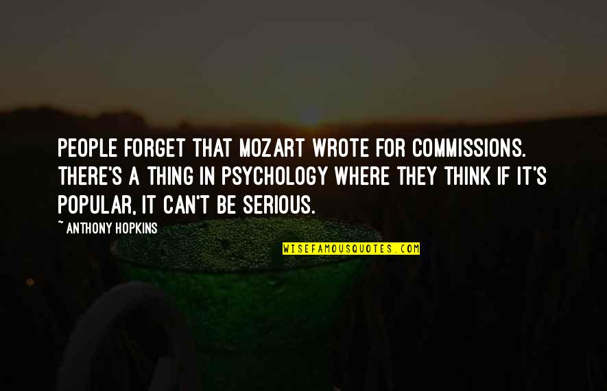 Mozart's Quotes By Anthony Hopkins: People forget that Mozart wrote for commissions. There's