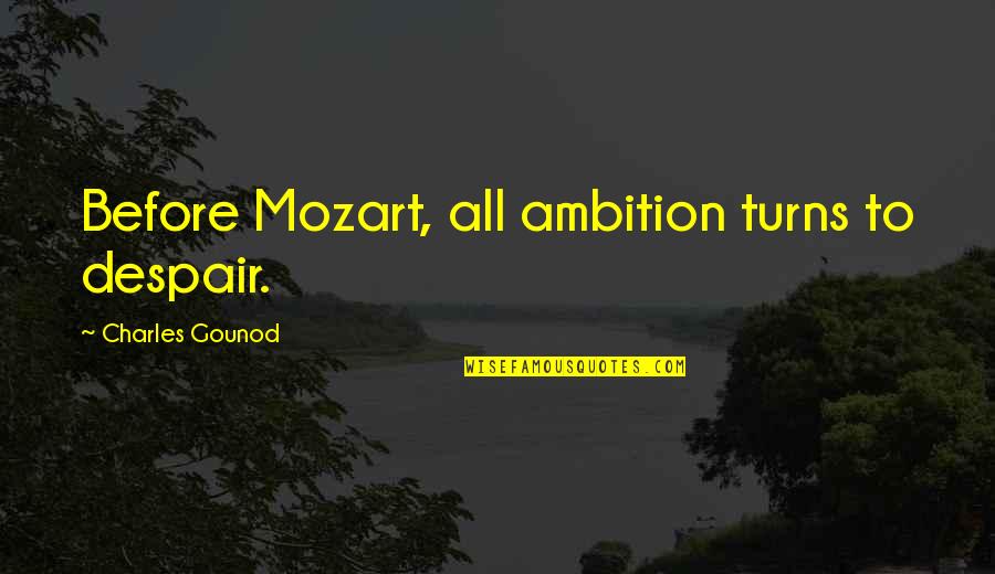 Mozart's Quotes By Charles Gounod: Before Mozart, all ambition turns to despair.