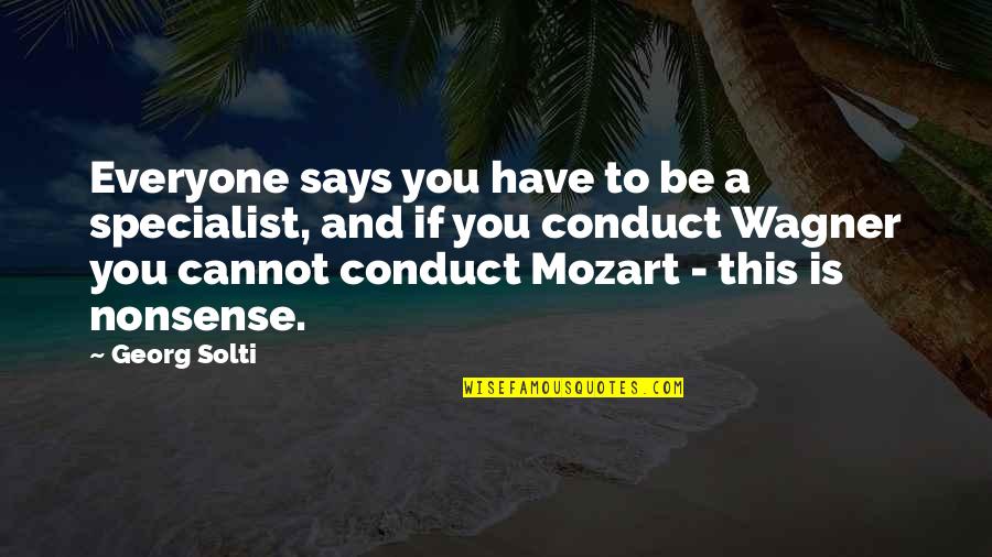 Mozart's Quotes By Georg Solti: Everyone says you have to be a specialist,