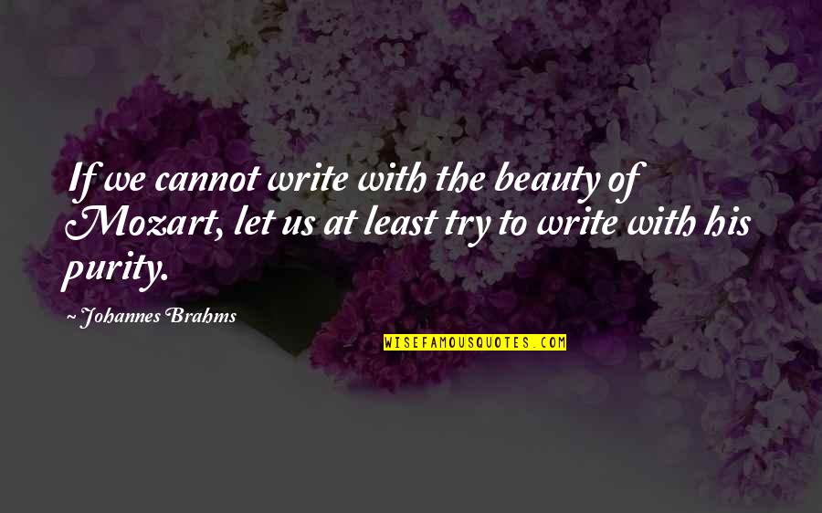 Mozart's Quotes By Johannes Brahms: If we cannot write with the beauty of