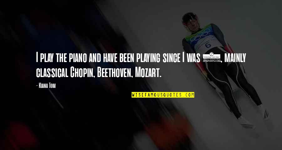 Mozart's Quotes By Kiana Tom: I play the piano and have been playing