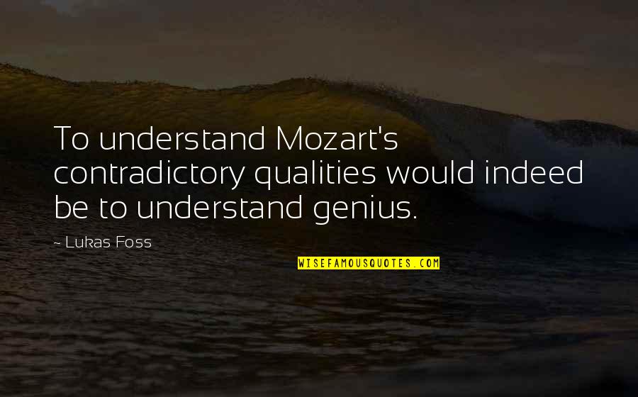 Mozart's Quotes By Lukas Foss: To understand Mozart's contradictory qualities would indeed be