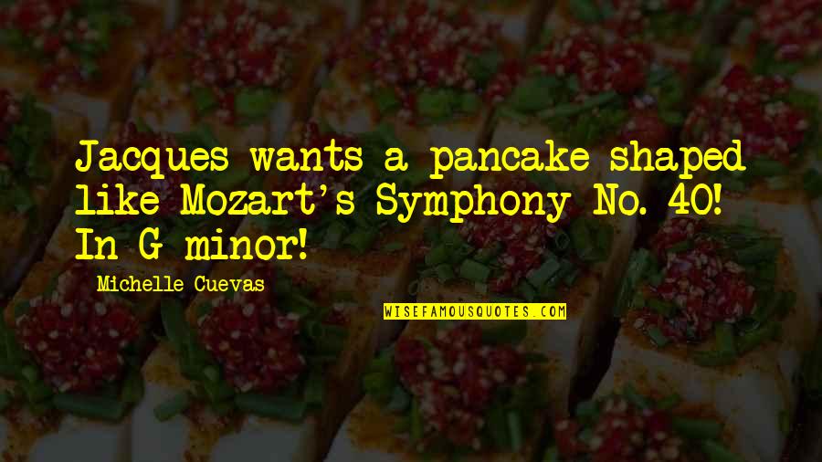 Mozart's Quotes By Michelle Cuevas: Jacques wants a pancake shaped like Mozart's Symphony