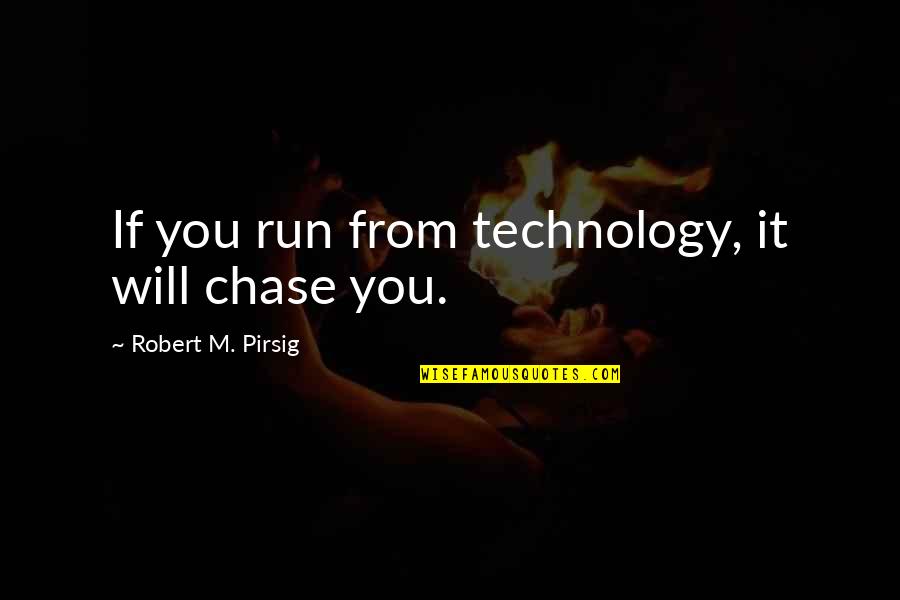 Mozayik Tork Quotes By Robert M. Pirsig: If you run from technology, it will chase