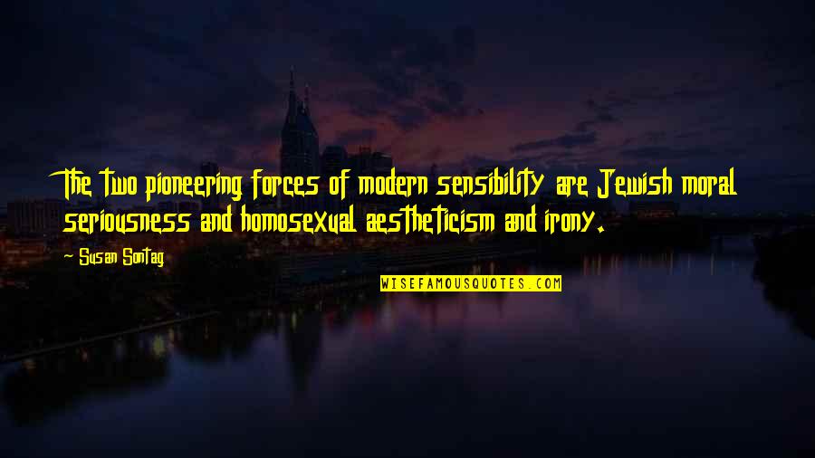 Moze Quotes By Susan Sontag: The two pioneering forces of modern sensibility are Moze Quotes By Susan Sontag: The two pioneering forces of modern sensibility are
