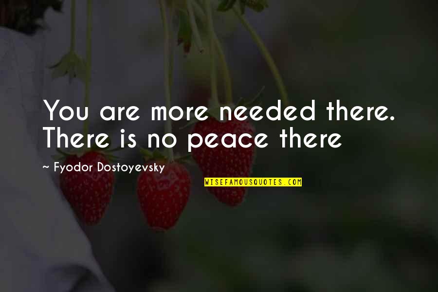 Moze Radio Quotes By Fyodor Dostoyevsky: You are more needed there. There is no Moze Radio Quotes By Fyodor Dostoyevsky: You are more needed there. There is no