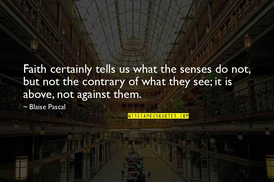 Mozesz Wszystko Podklad Quotes By Blaise Pascal: Faith certainly tells us what the senses do Mozesz Wszystko Podklad Quotes By Blaise Pascal: Faith certainly tells us what the senses do