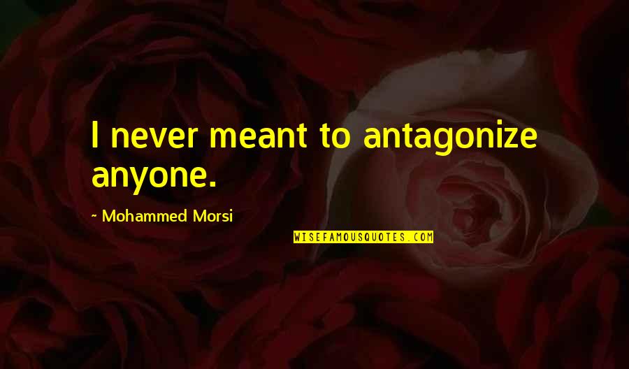 Mozesz Wszystko Podklad Quotes By Mohammed Morsi: I never meant to antagonize anyone. Mozesz Wszystko Podklad Quotes By Mohammed Morsi: I never meant to antagonize anyone.