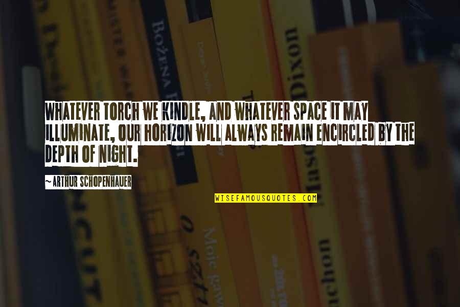 Mozey Quotes By Arthur Schopenhauer: Whatever torch we kindle, and whatever space it Mozey Quotes By Arthur Schopenhauer: Whatever torch we kindle, and whatever space it