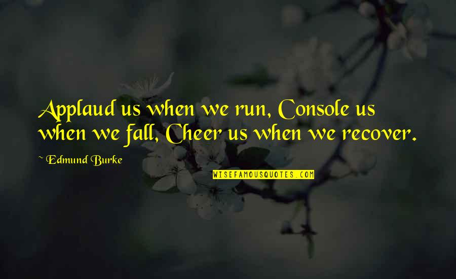 Mozgove Laloky Quotes By Edmund Burke: Applaud us when we run, Console us when