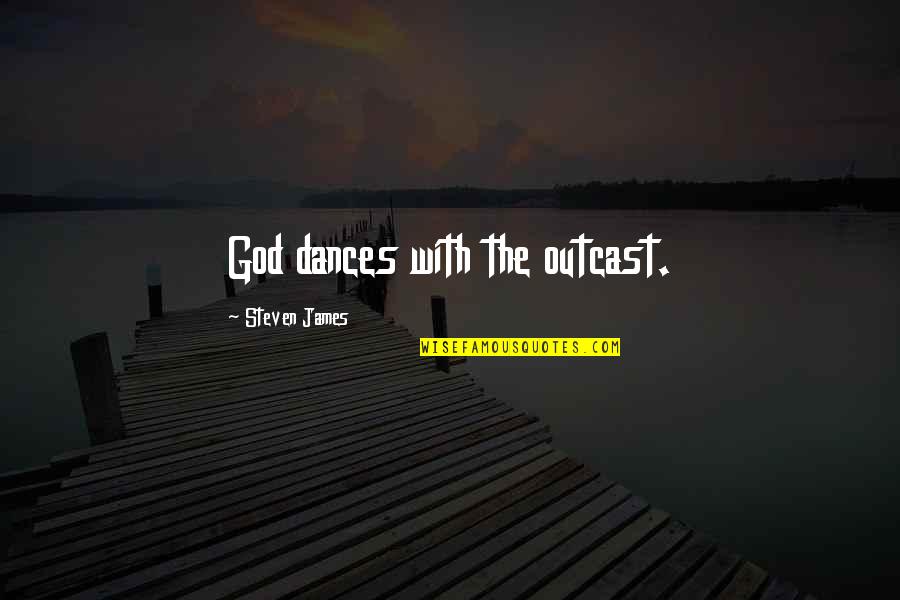 Mozgove Laloky Quotes By Steven James: God dances with the outcast.