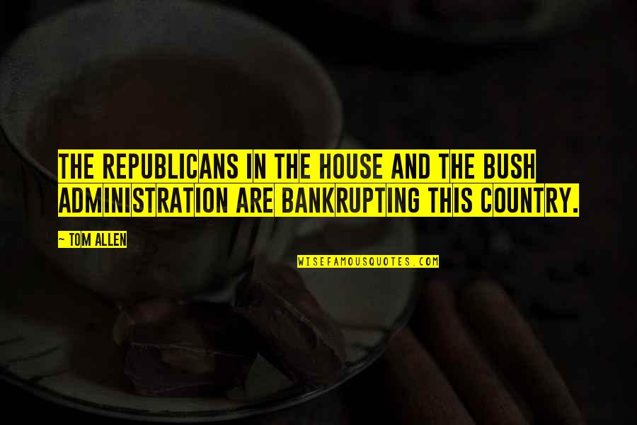Mozhdeh Shamsai Quotes By Tom Allen: The Republicans in the House and the Bush