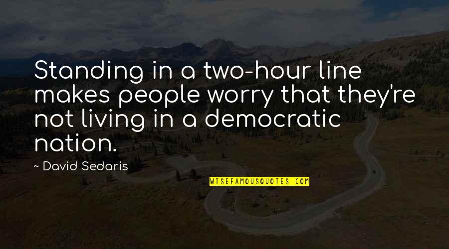 Mozhgan Eyebrow Quotes By David Sedaris: Standing in a two-hour line makes people worry Mozhgan Eyebrow Quotes By David Sedaris: Standing in a two-hour line makes people worry