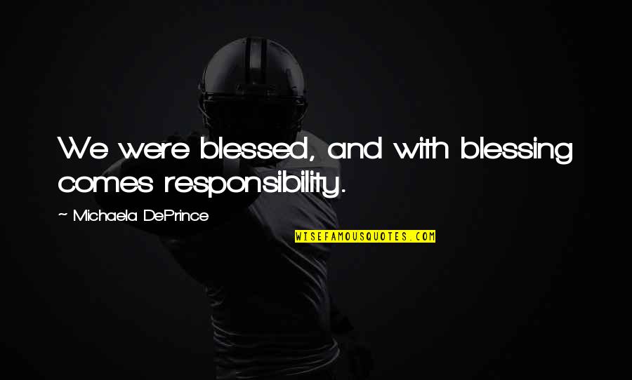 Mozi Ball Soup Quotes By Michaela DePrince: We were blessed, and with blessing comes responsibility. Mozi Ball Soup Quotes By Michaela DePrince: We were blessed, and with blessing comes responsibility.