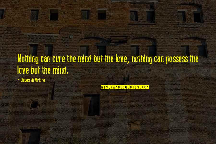 Mozi Quotes By Debasish Mridha: Nothing can cure the mind but the love,