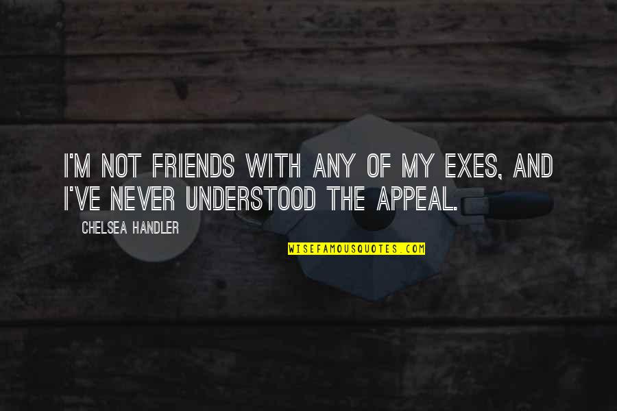Mozilla Electronic Reviews Quotes By Chelsea Handler: I'm not friends with any of my exes,
