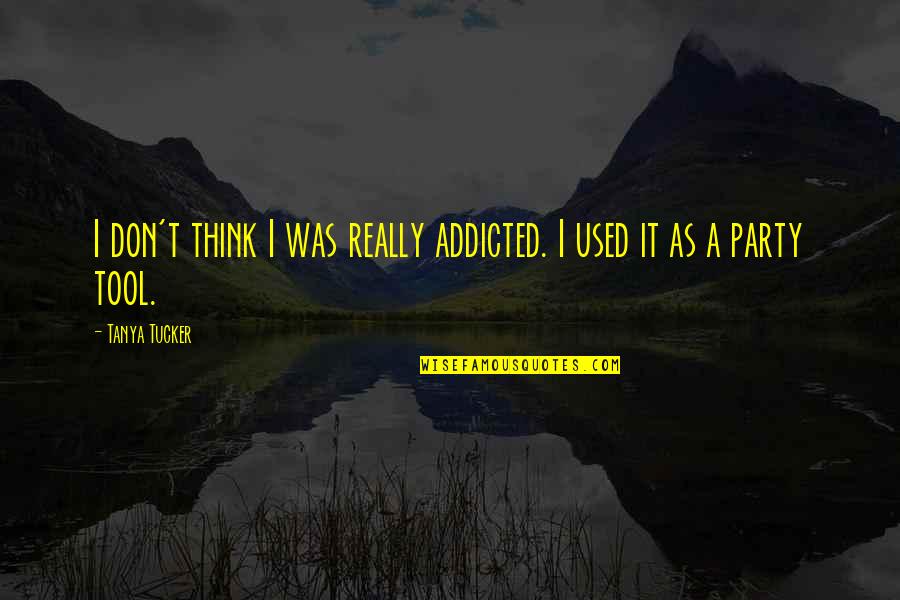 Mozliwosc Quotes By Tanya Tucker: I don't think I was really addicted. I