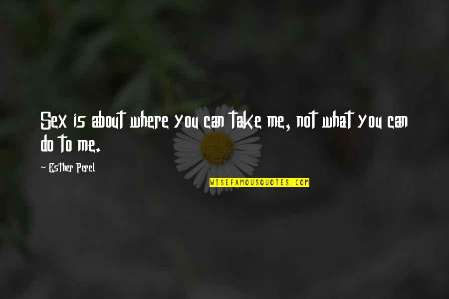 Mozo Shoes Quotes By Esther Perel: Sex is about where you can take me,
