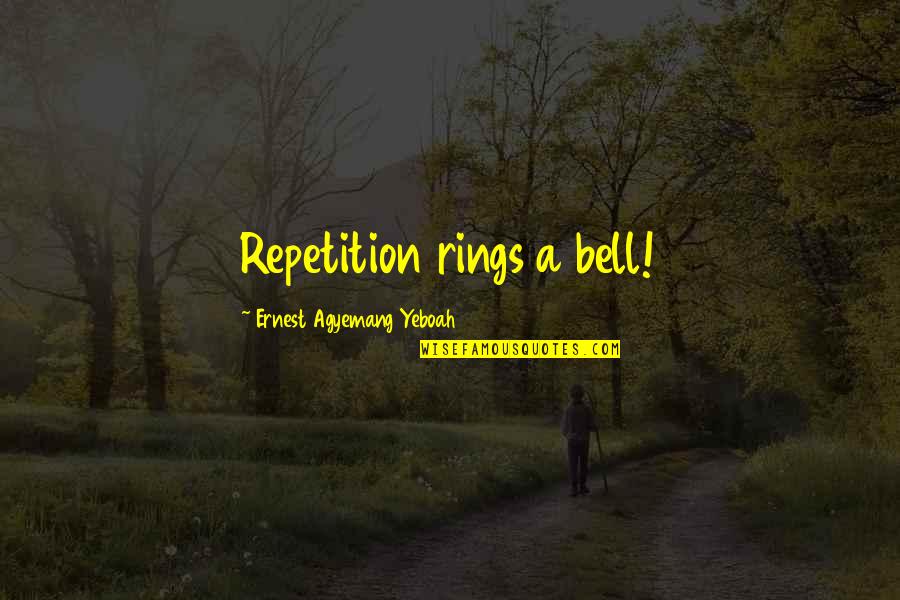 Mozognak A Halottak Quotes By Ernest Agyemang Yeboah: Repetition rings a bell! Mozognak A Halottak Quotes By Ernest Agyemang Yeboah: Repetition rings a bell!