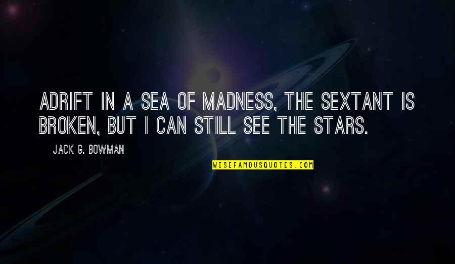 Mozonise Quotes By Jack G. Bowman: Adrift in a sea of madness, the sextant
