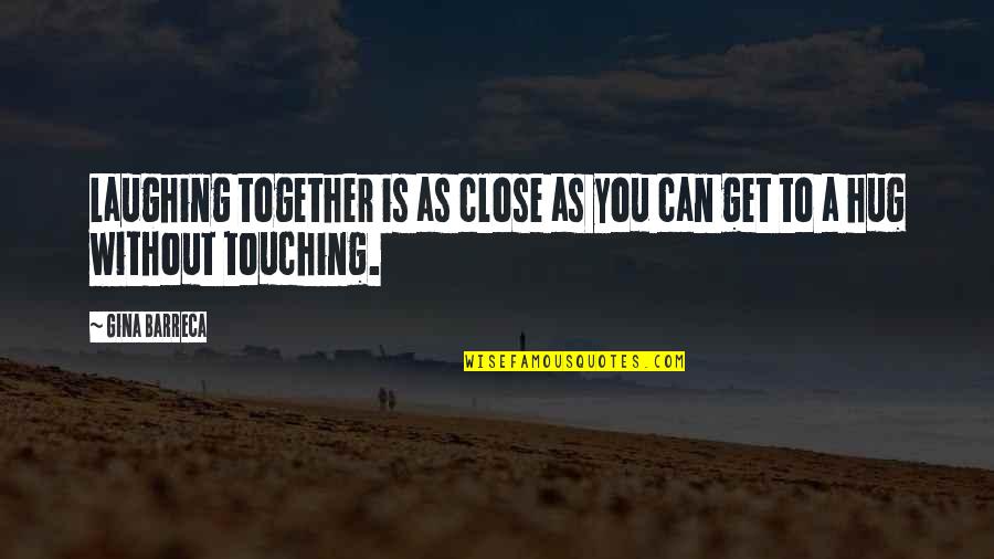 Mozos Shoes Quotes By Gina Barreca: Laughing together is as close as you can