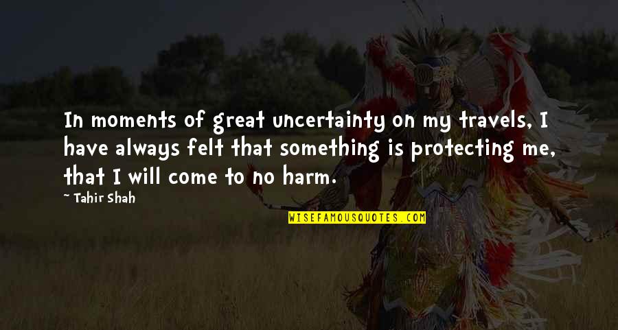 Mozos Shoes Quotes By Tahir Shah: In moments of great uncertainty on my travels,