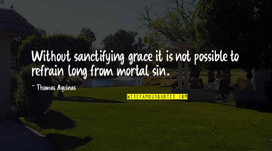 Mozzones Quotes By Thomas Aquinas: Without sanctifying grace it is not possible to