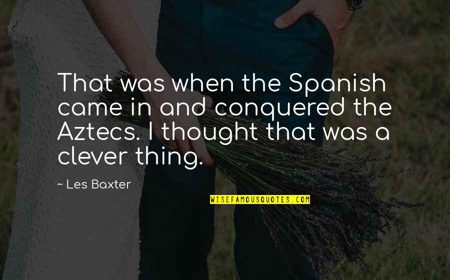Mpaaa Quotes By Les Baxter: That was when the Spanish came in and
