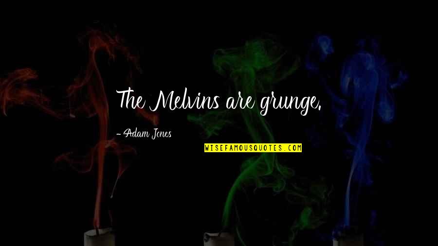 Mpaka Kesho Quotes By Adam Jones: The Melvins are grunge. Mpaka Kesho Quotes By Adam Jones: The Melvins are grunge.