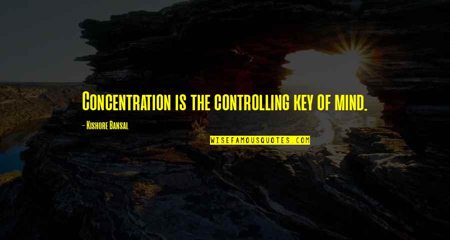 Mpaka Kesho Quotes By Kishore Bansal: Concentration is the controlling key of mind. Mpaka Kesho Quotes By Kishore Bansal: Concentration is the controlling key of mind.