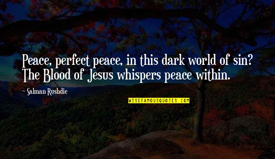 Mpaka Kesho Quotes By Salman Rushdie: Peace, perfect peace, in this dark world of Mpaka Kesho Quotes By Salman Rushdie: Peace, perfect peace, in this dark world of