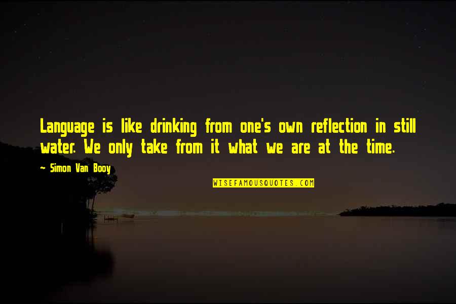 Mpaka Kesho Quotes By Simon Van Booy: Language is like drinking from one's own reflection Mpaka Kesho Quotes By Simon Van Booy: Language is like drinking from one's own reflection