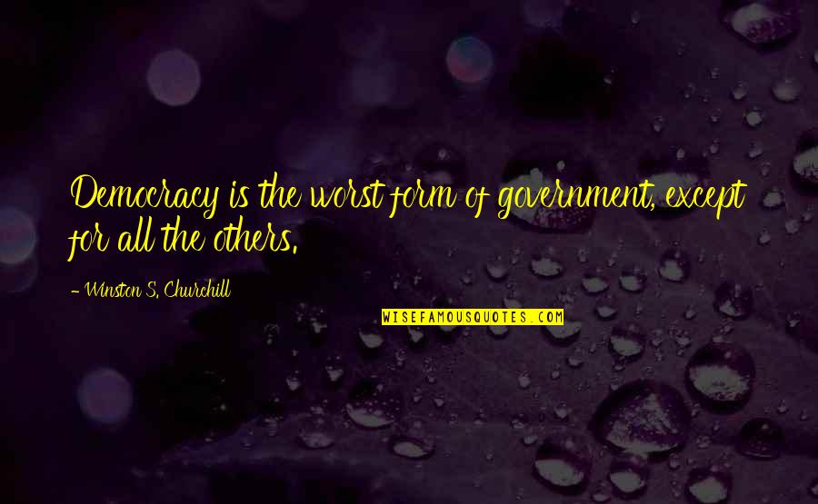 Mpaka Kesho Quotes By Winston S. Churchill: Democracy is the worst form of government, except Mpaka Kesho Quotes By Winston S. Churchill: Democracy is the worst form of government, except