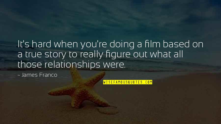 Mpalantinos Quotes By James Franco: It's hard when you're doing a film based