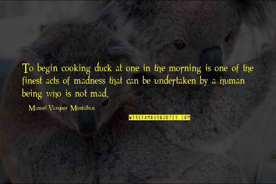 Mpalatsinou Quotes By Manuel Vazquez Montalban: To begin cooking duck at one in the Mpalatsinou Quotes By Manuel Vazquez Montalban: To begin cooking duck at one in the