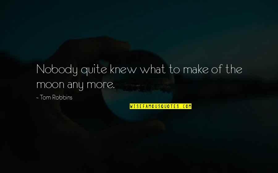 Mpalatsinou Quotes By Tom Robbins: Nobody quite knew what to make of the Mpalatsinou Quotes By Tom Robbins: Nobody quite knew what to make of the