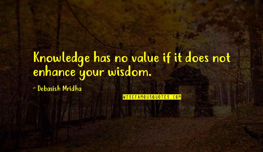 Mpampas Quotes By Debasish Mridha: Knowledge has no value if it does not