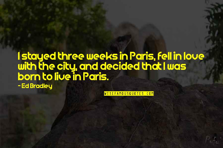 Mpampis Sougias Quotes By Ed Bradley: I stayed three weeks in Paris, fell in Mpampis Sougias Quotes By Ed Bradley: I stayed three weeks in Paris, fell in