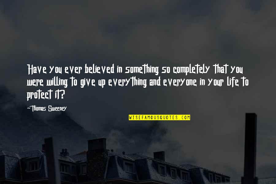 Mpampis Sougias Quotes By Thomas Sweeney: Have you ever believed in something so completely Mpampis Sougias Quotes By Thomas Sweeney: Have you ever believed in something so completely