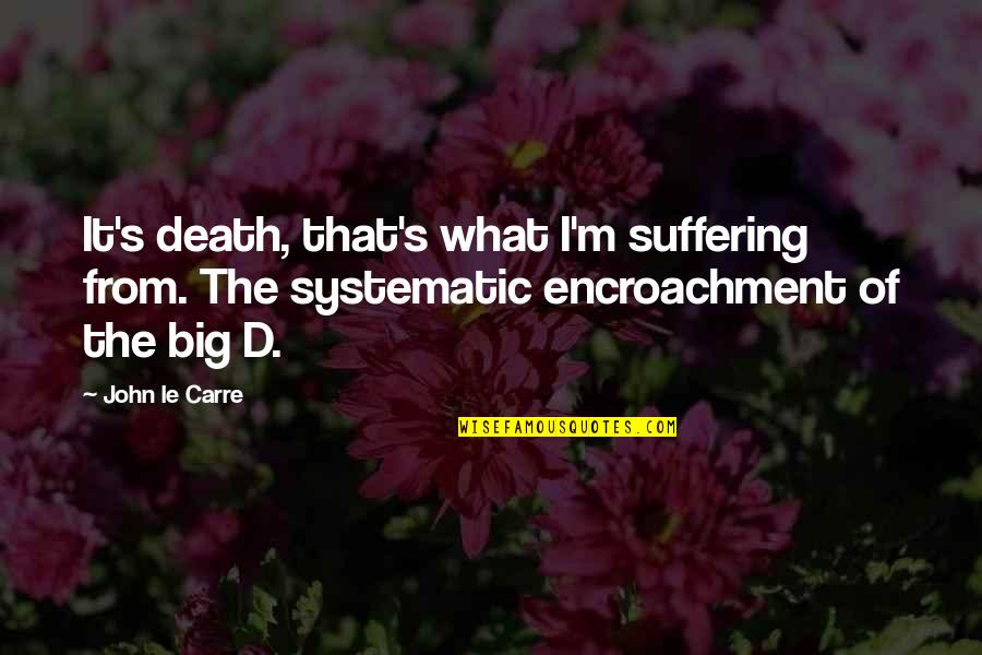 Mpantoja0526 Quotes By John Le Carre: It's death, that's what I'm suffering from. The
