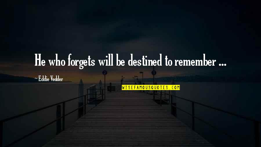 Mpares Dhmhtriakon Quotes By Eddie Vedder: He who forgets will be destined to remember