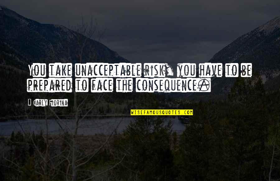 Mpariva Quotes By Carly Fiorina: You take unacceptable risk, you have to be