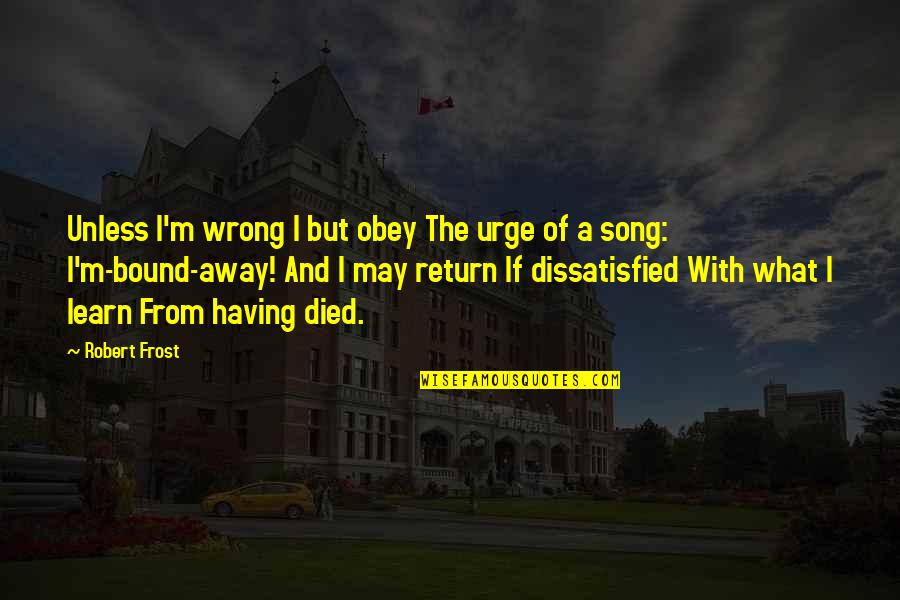 Mpartselona Quotes By Robert Frost: Unless I'm wrong I but obey The urge Mpartselona Quotes By Robert Frost: Unless I'm wrong I but obey The urge