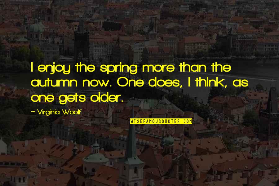 Mpd Psycho Quotes By Virginia Woolf: I enjoy the spring more than the autumn