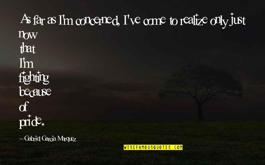 Mpende Mmoja Quotes By Gabriel Garcia Marquez: As far as I'm concerned, I've come to
