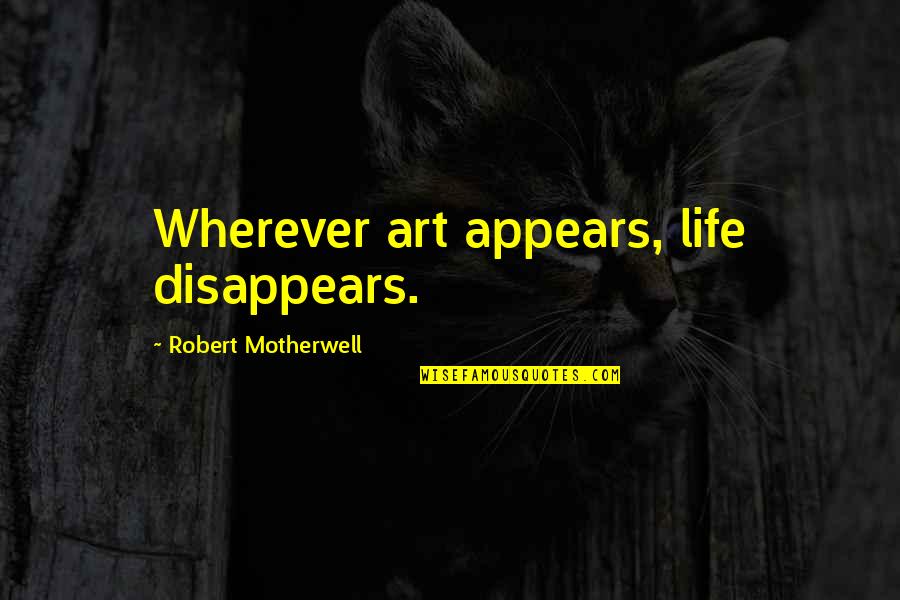 Mpende Mmoja Quotes By Robert Motherwell: Wherever art appears, life disappears.