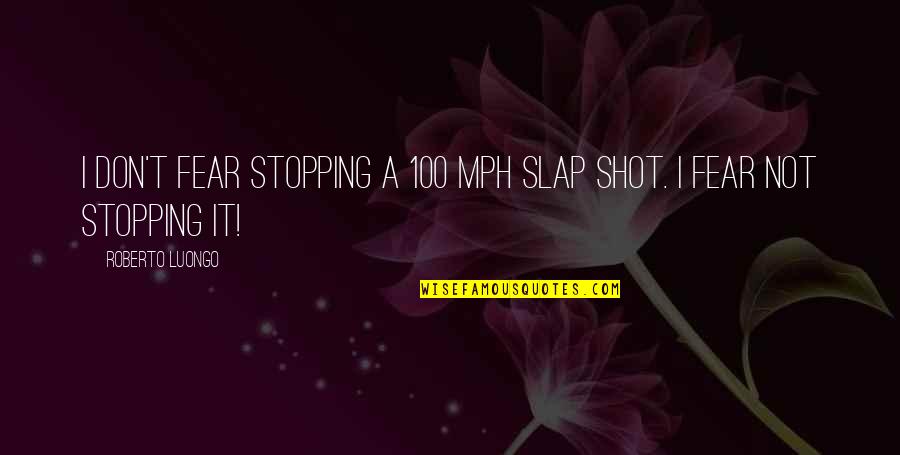 Mph Quotes By Roberto Luongo: I don't fear stopping a 100 mph slap