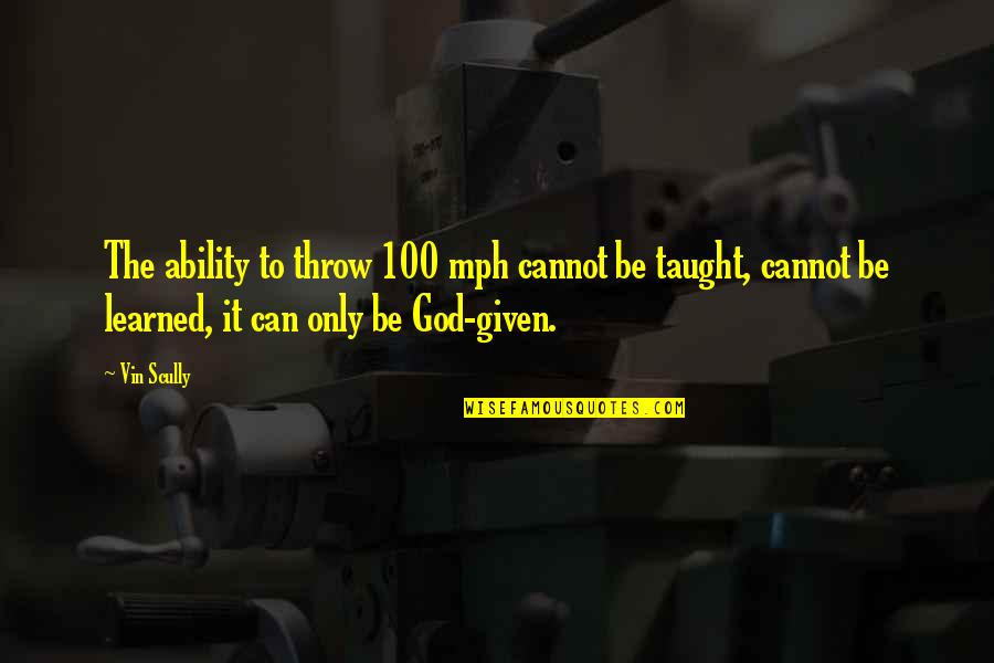 Mph Quotes By Vin Scully: The ability to throw 100 mph cannot be